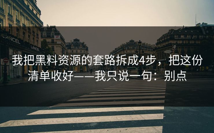 我把黑料资源的套路拆成4步，把这份清单收好——我只说一句：别点